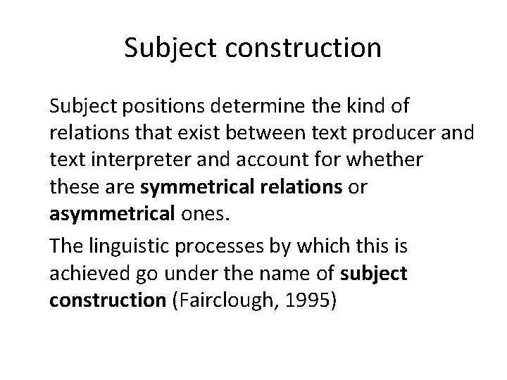 Subject construction Subject positions determine the kind of relations that exist between text producer