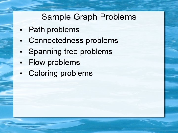 Sample Graph Problems • • • Path problems Connectedness problems Spanning tree problems Flow
