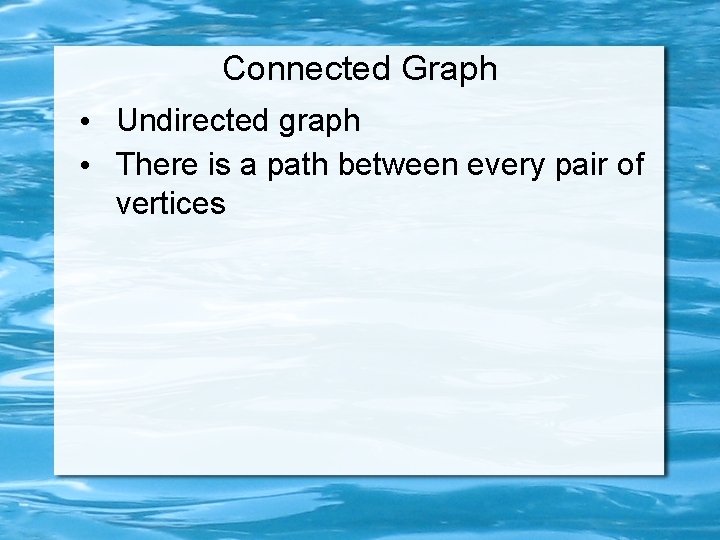 Connected Graph • Undirected graph • There is a path between every pair of
