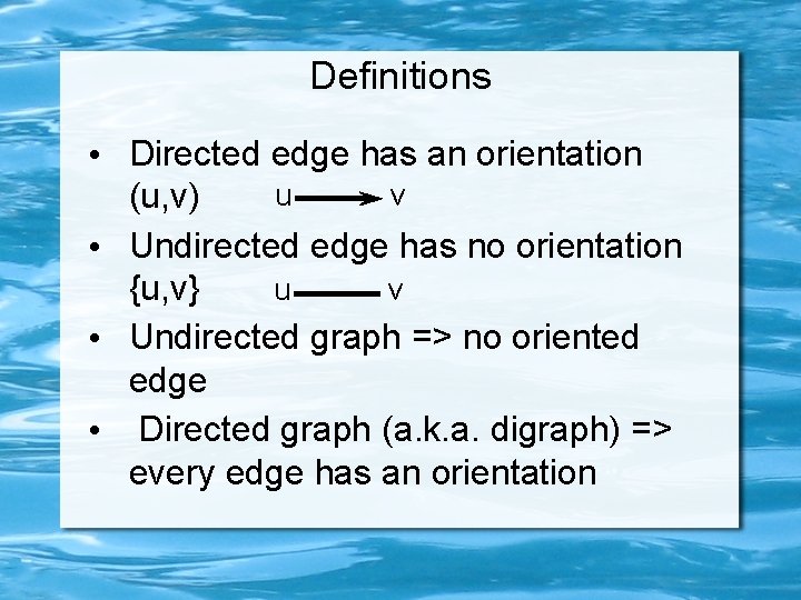 Definitions • Directed edge has an orientation u v (u, v) • Undirected edge