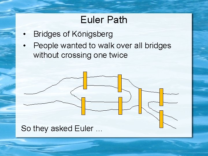 Euler Path • Bridges of Königsberg • People wanted to walk over all bridges