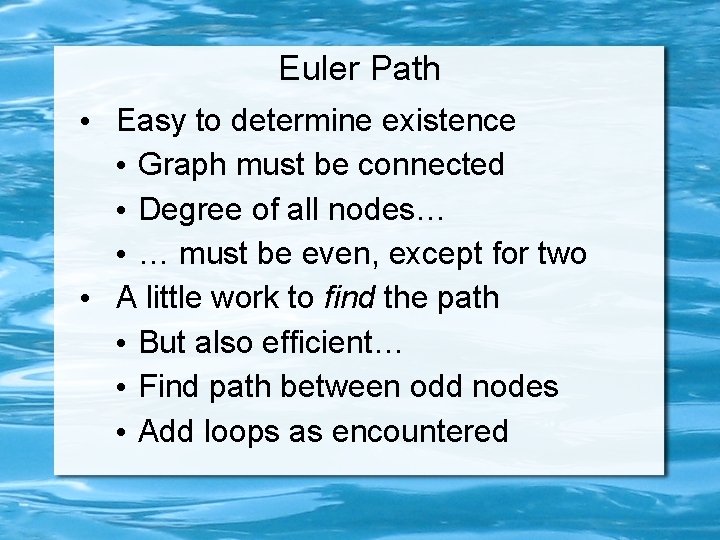 Euler Path • Easy to determine existence • Graph must be connected • Degree