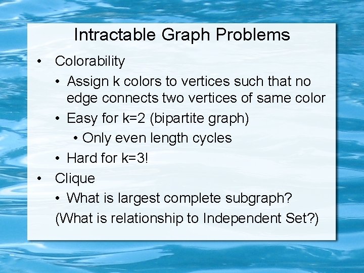 Intractable Graph Problems • Colorability • Assign k colors to vertices such that no