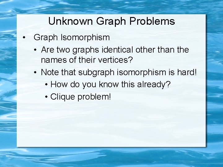 Unknown Graph Problems • Graph Isomorphism • Are two graphs identical other than the