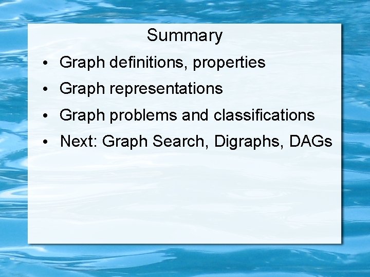 Summary • Graph definitions, properties • Graph representations • Graph problems and classifications •