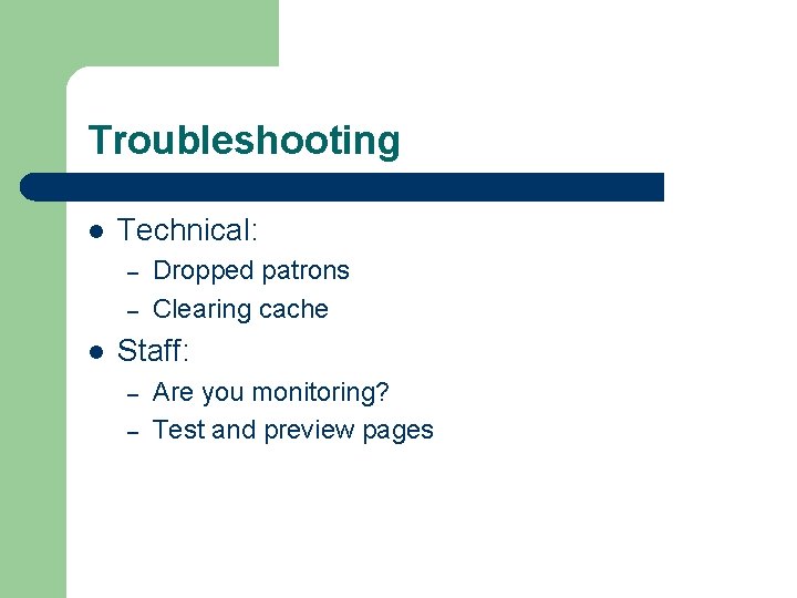 Troubleshooting l Technical: – – l Dropped patrons Clearing cache Staff: – – Are