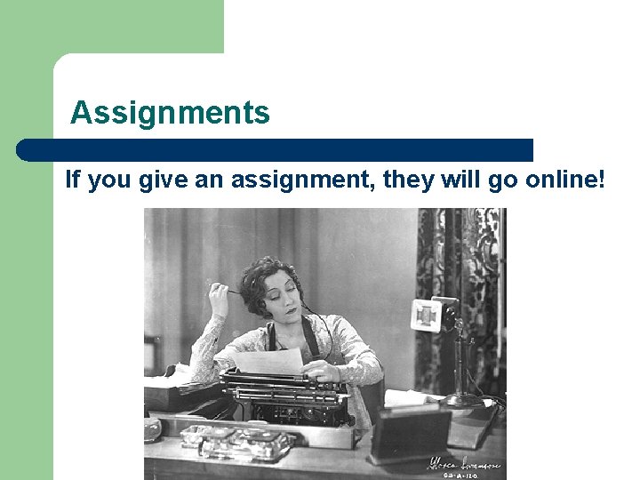 Assignments If you give an assignment, they will go online! 