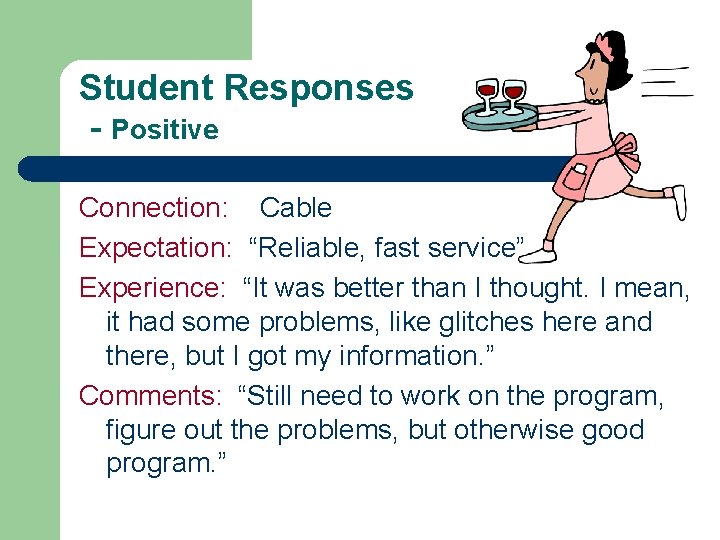Student Responses - Positive Connection: Cable Expectation: “Reliable, fast service” Experience: “It was better