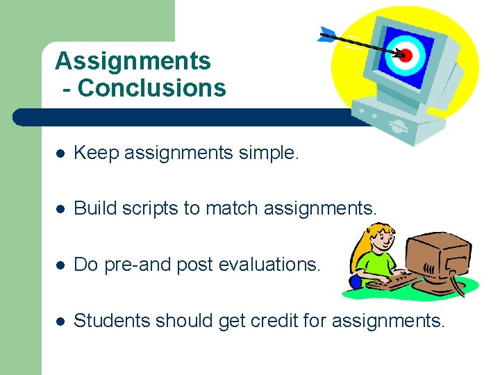 Assignments - Conclusions l Keep assignments simple. l Build scripts to match assignments. l