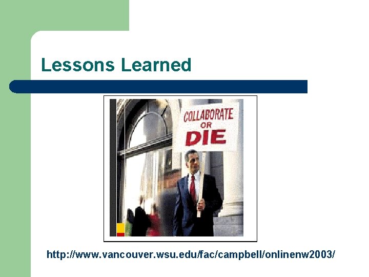 Lessons Learned http: //www. vancouver. wsu. edu/fac/campbell/onlinenw 2003/ 