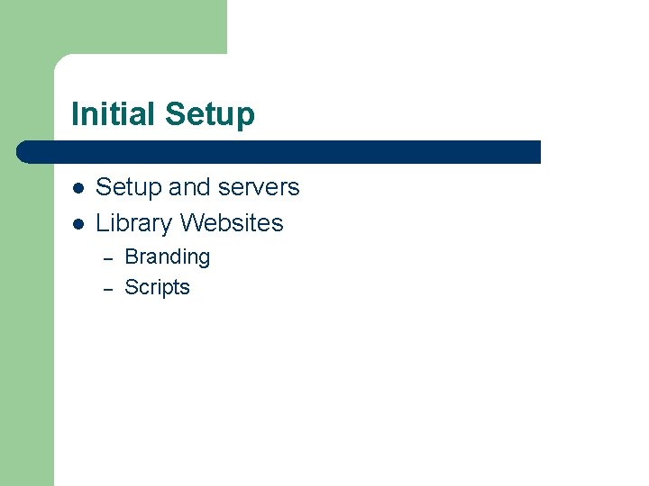 Initial Setup l l Setup and servers Library Websites – – Branding Scripts 