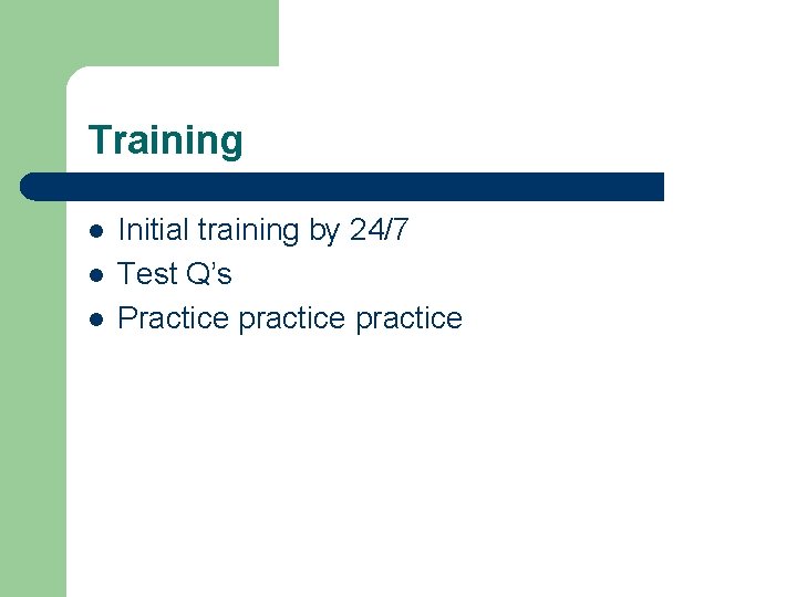 Training l l l Initial training by 24/7 Test Q’s Practice practice 