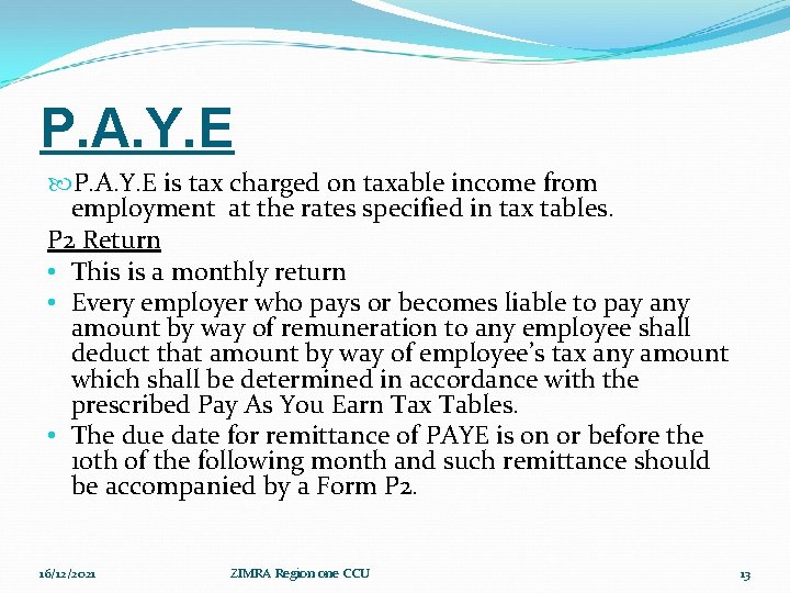 P. A. Y. E is tax charged on taxable income from employment at the