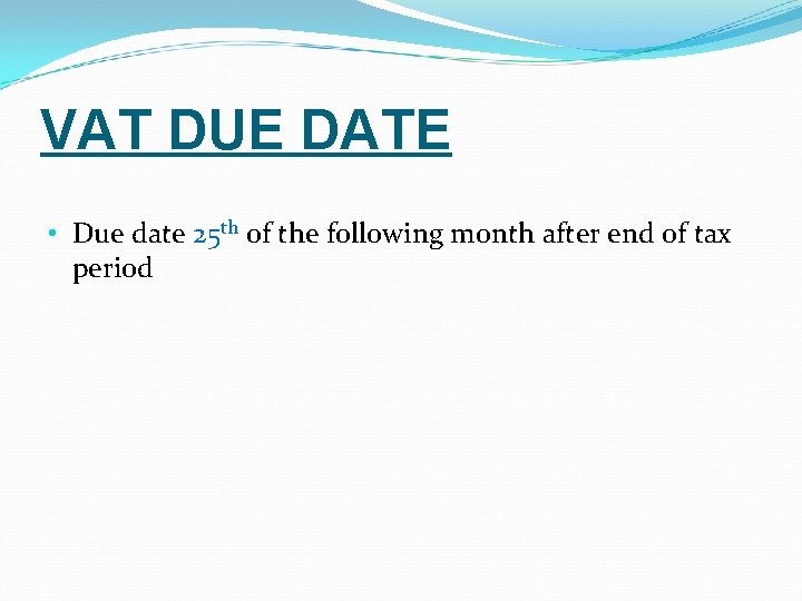 VAT DUE DATE • Due date 25 th of the following month after end