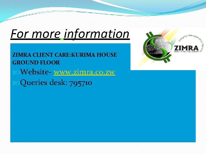 For more information ZIMRA CLIENT CARE: KURIMA HOUSE GROUND FLOOR Website- www. zimra. co.