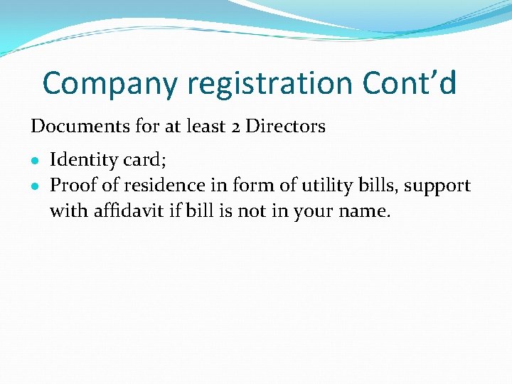 Company registration Cont’d Documents for at least 2 Directors Identity card; Proof of residence