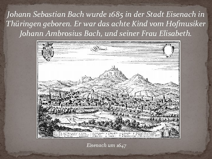 Johann Sebastian Bach wurde 1685 in der Stadt Eisenach in Thüringen geboren. Er war