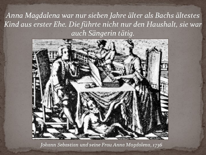 Anna Magdalena war nur sieben Jahre älter als Bachs ältestes Kind aus erster Ehe.