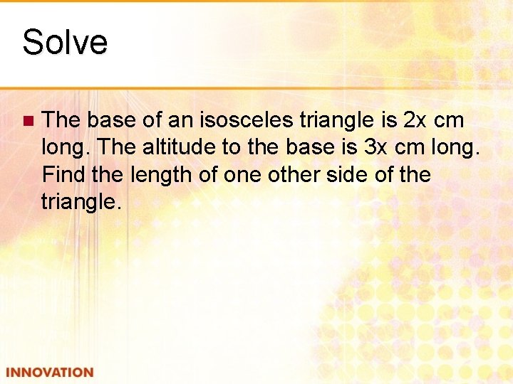 Solve n The base of an isosceles triangle is 2 x cm long. The