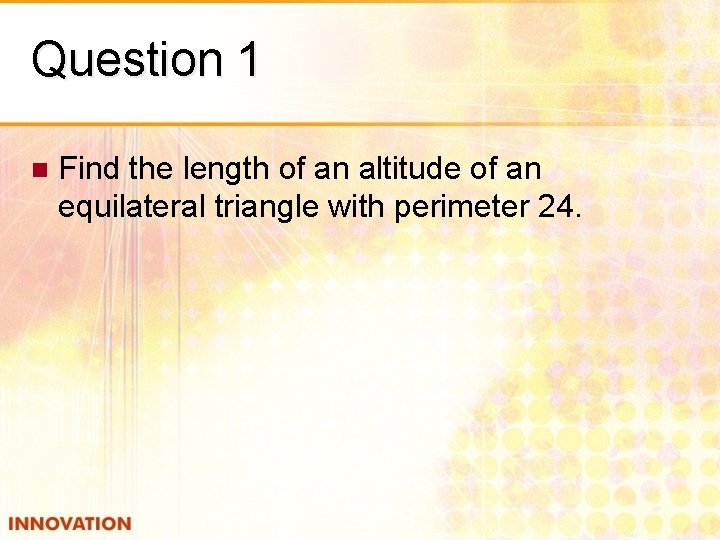 Question 1 n Find the length of an altitude of an equilateral triangle with