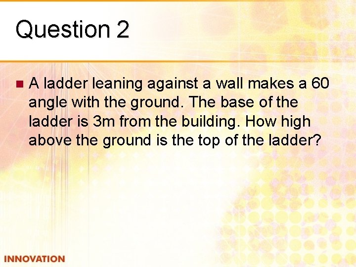 Question 2 n A ladder leaning against a wall makes a 60 angle with