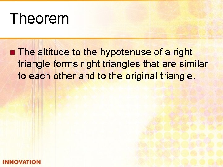 Theorem n The altitude to the hypotenuse of a right triangle forms right triangles