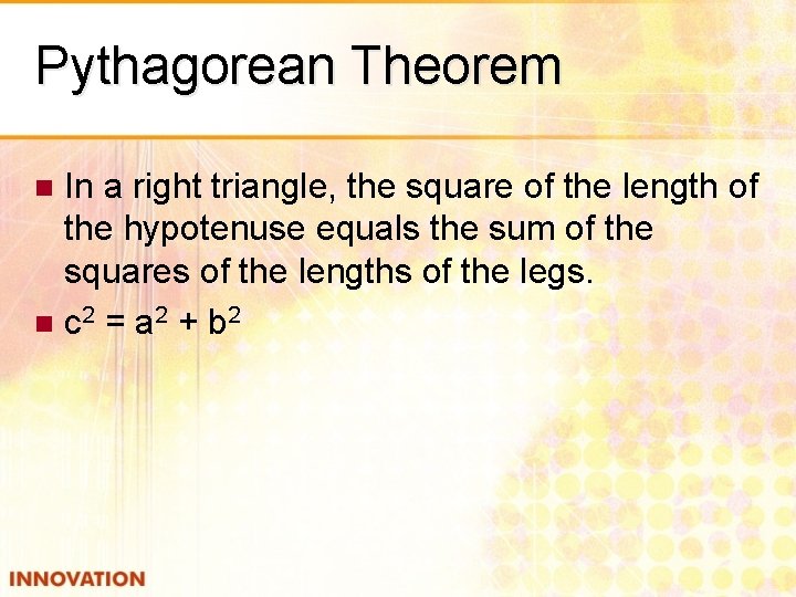 Pythagorean Theorem In a right triangle, the square of the length of the hypotenuse