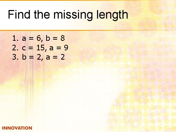 Find the missing length 1. a = 6, b = 8 2. c =