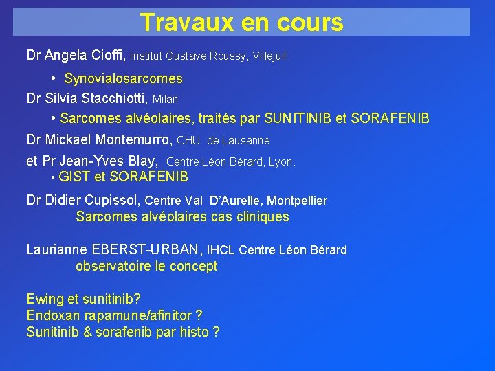 Travaux en cours Dr Angela Cioffi, Institut Gustave Roussy, Villejuif. • Synovialosarcomes Dr Silvia