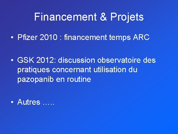 Financement & Projets • Pfizer 2010 : financement temps ARC • GSK 2012: discussion