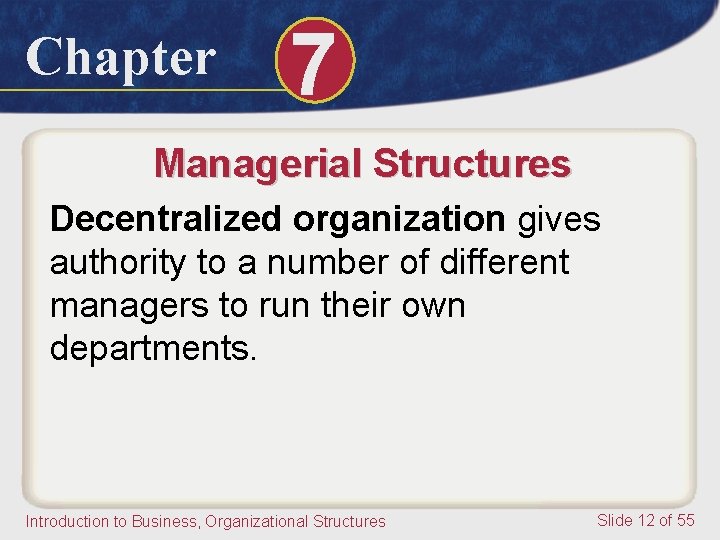Chapter 7 Managerial Structures Decentralized organization gives authority to a number of different managers