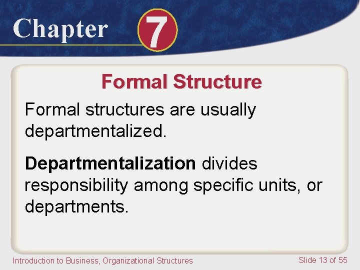 Chapter 7 Formal Structure Formal structures are usually departmentalized. Departmentalization divides responsibility among specific