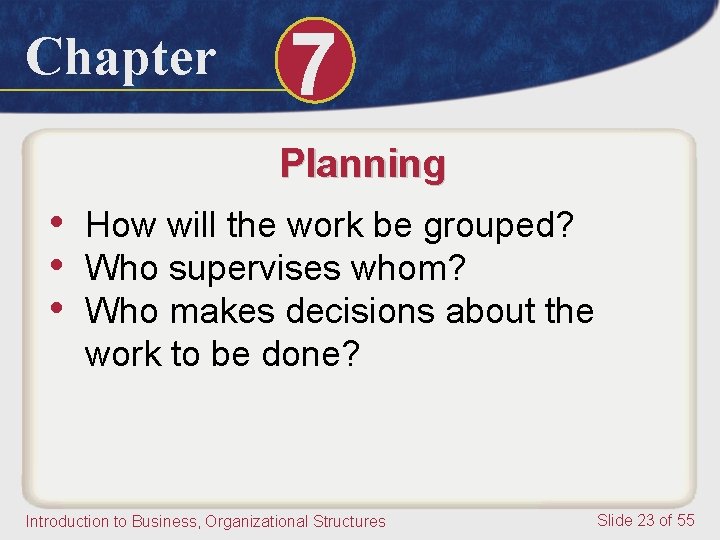 Chapter 7 Planning • How will the work be grouped? • Who supervises whom?