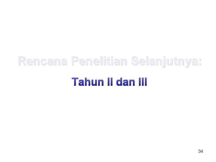 Rencana Penelitian Selanjutnya: Tahun II dan III 34 