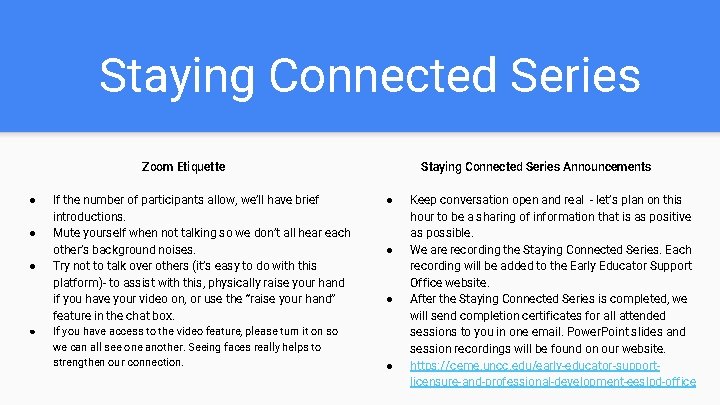 Staying Connected Series Zoom Etiquette ● ● If the number of participants allow, we’ll