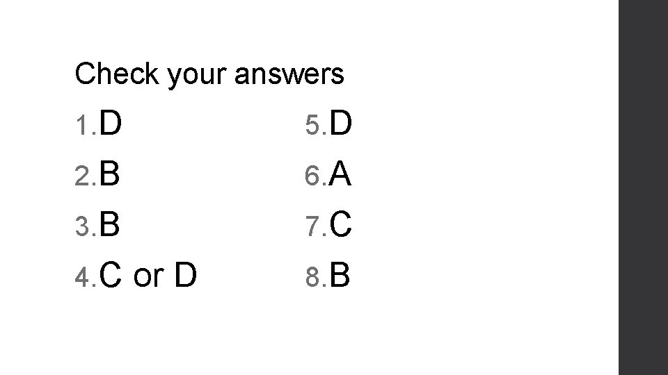 Check your answers 1. D 5. D 2. B 6. A 3. B 7.