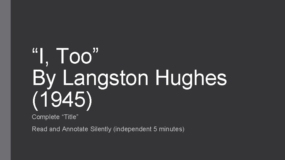 “I, Too” By Langston Hughes (1945) Complete “Title” Read and Annotate Silently (independent 5