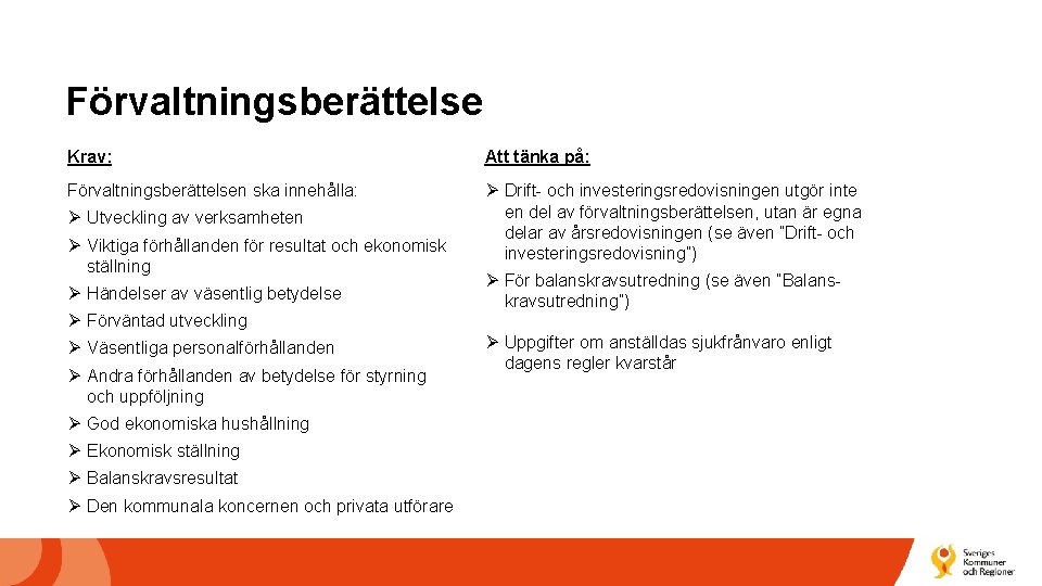 Förvaltningsberättelse Krav: Att tänka på: Förvaltningsberättelsen ska innehålla: Ø Drift- och investeringsredovisningen utgör inte