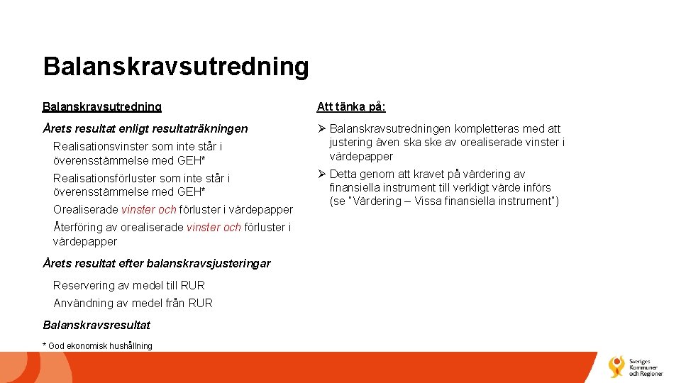 Balanskravsutredning Att tänka på: Årets resultat enligt resultaträkningen Ø Balanskravsutredningen kompletteras med att justering