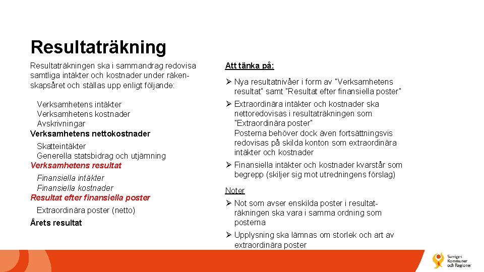 Resultaträkningen ska i sammandrag redovisa samtliga intäkter och kostnader under räkenskapsåret och ställas upp