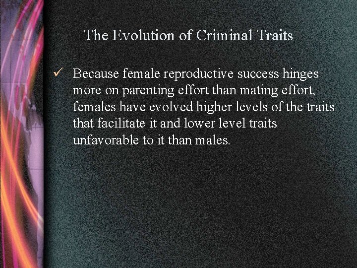 The Evolution of Criminal Traits ü Because female reproductive success hinges more on parenting