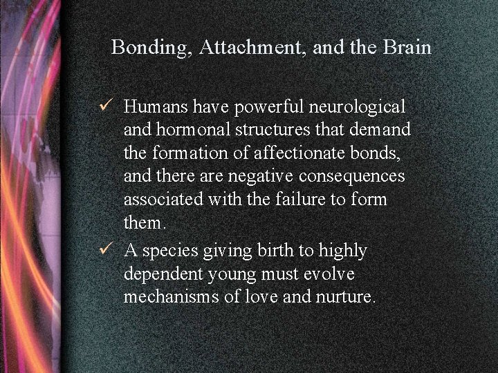 Bonding, Attachment, and the Brain ü Humans have powerful neurological and hormonal structures that