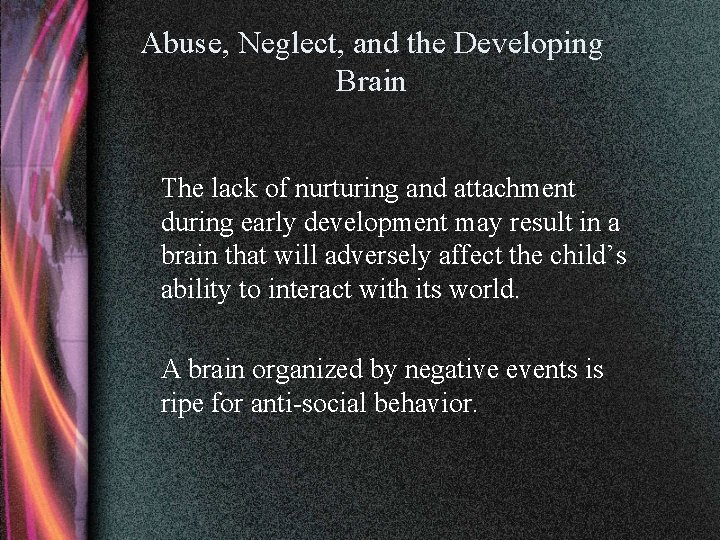 Abuse, Neglect, and the Developing Brain The lack of nurturing and attachment during early