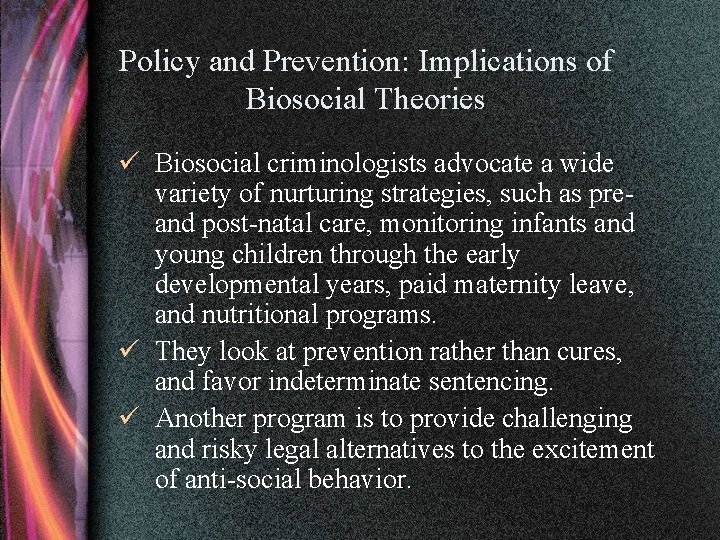 Policy and Prevention: Implications of Biosocial Theories ü Biosocial criminologists advocate a wide variety