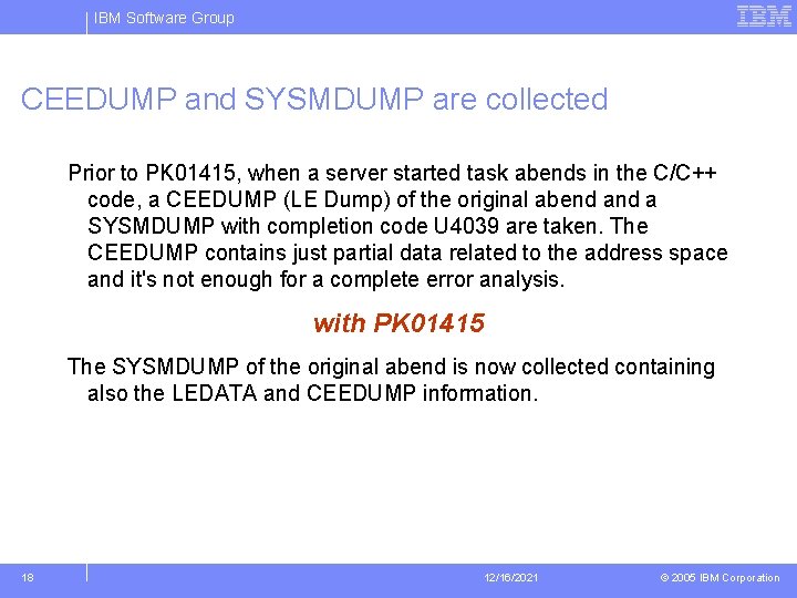 IBM Software Group CEEDUMP and SYSMDUMP are collected Prior to PK 01415, when a
