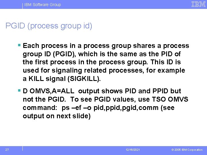 IBM Software Group PGID (process group id) § Each process in a process group