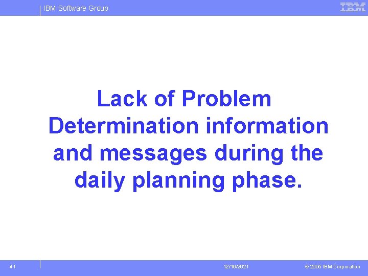 IBM Software Group Lack of Problem Determination information and messages during the daily planning
