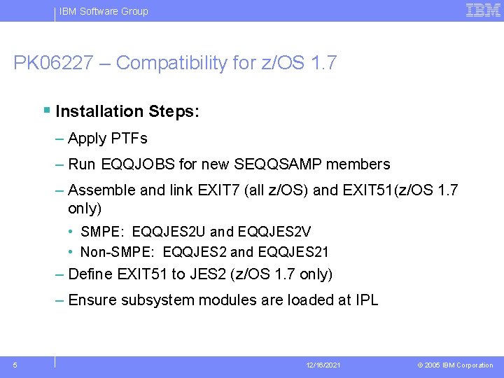IBM Software Group PK 06227 – Compatibility for z/OS 1. 7 § Installation Steps: