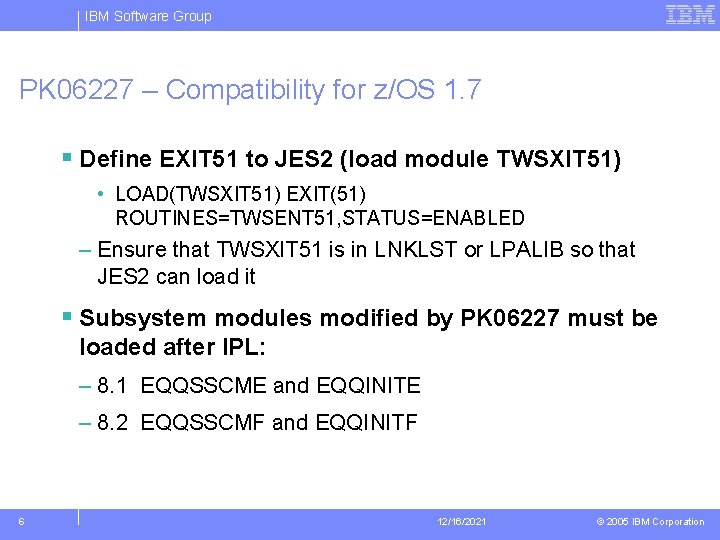 IBM Software Group PK 06227 – Compatibility for z/OS 1. 7 § Define EXIT