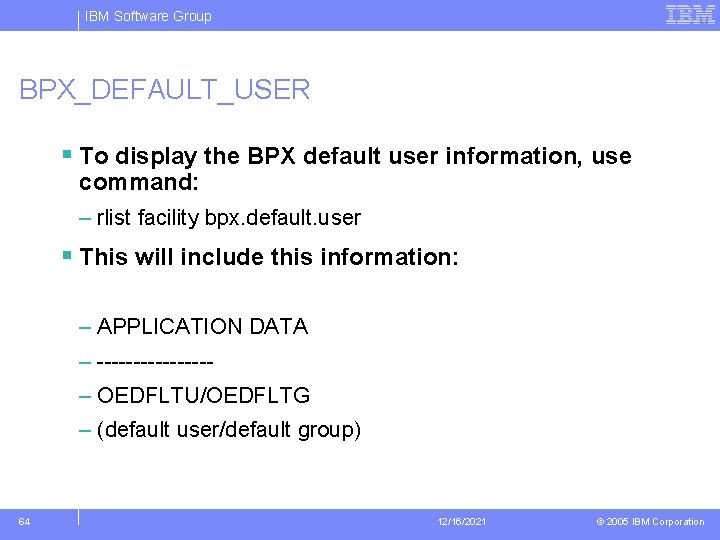 IBM Software Group BPX_DEFAULT_USER § To display the BPX default user information, use command: